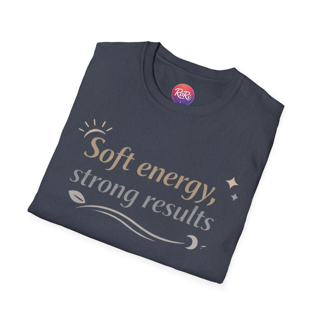 Soft Energy, Strong Results T-Shirt — Inspirational Positive Vibes Tee