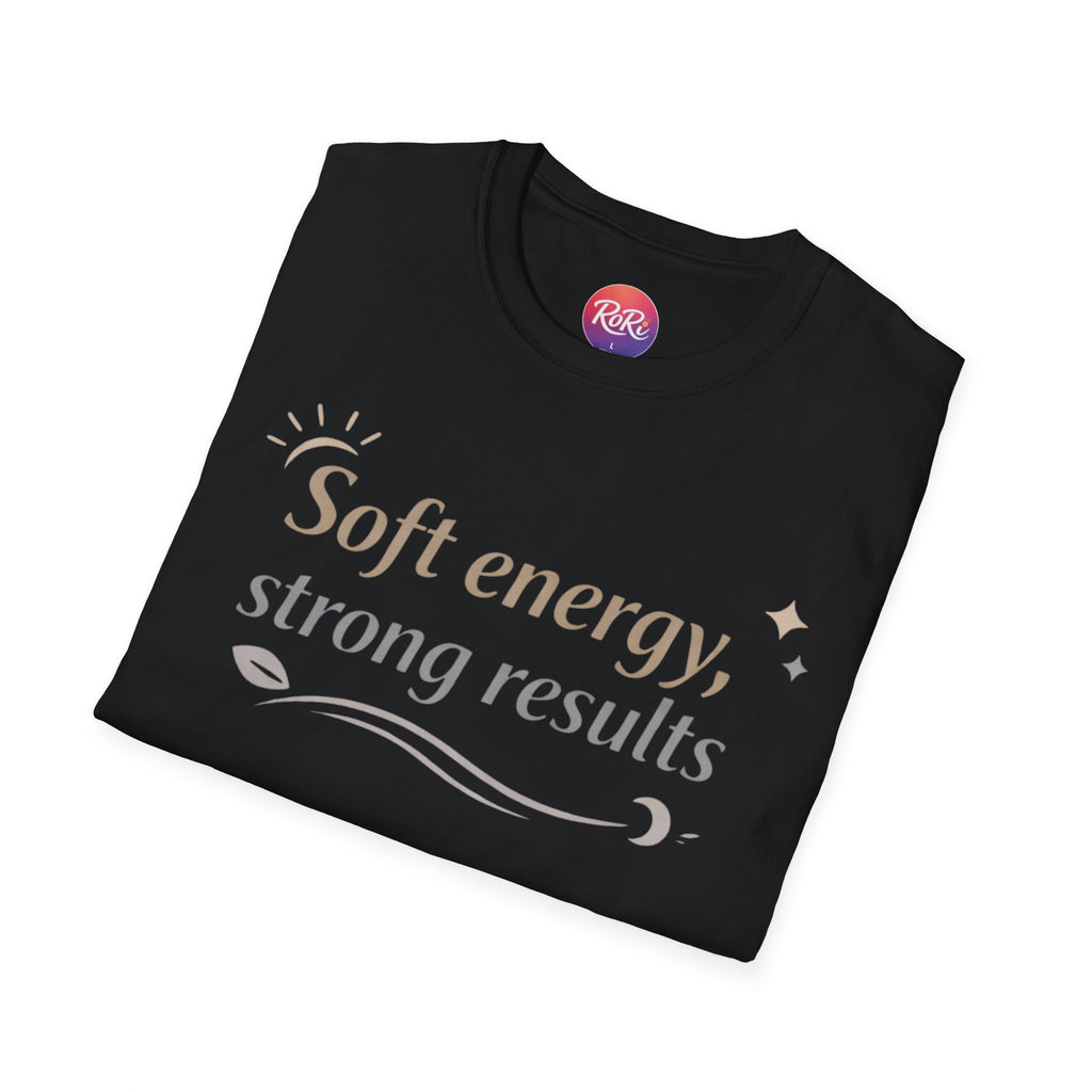 Soft Energy, Strong Results T-Shirt — Inspirational Positive Vibes Tee