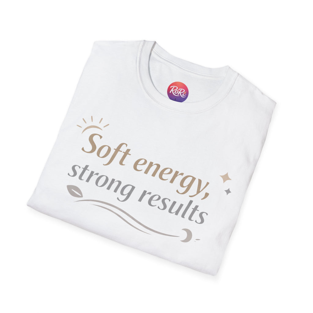 Soft Energy, Strong Results T-Shirt — Inspirational Positive Vibes Tee