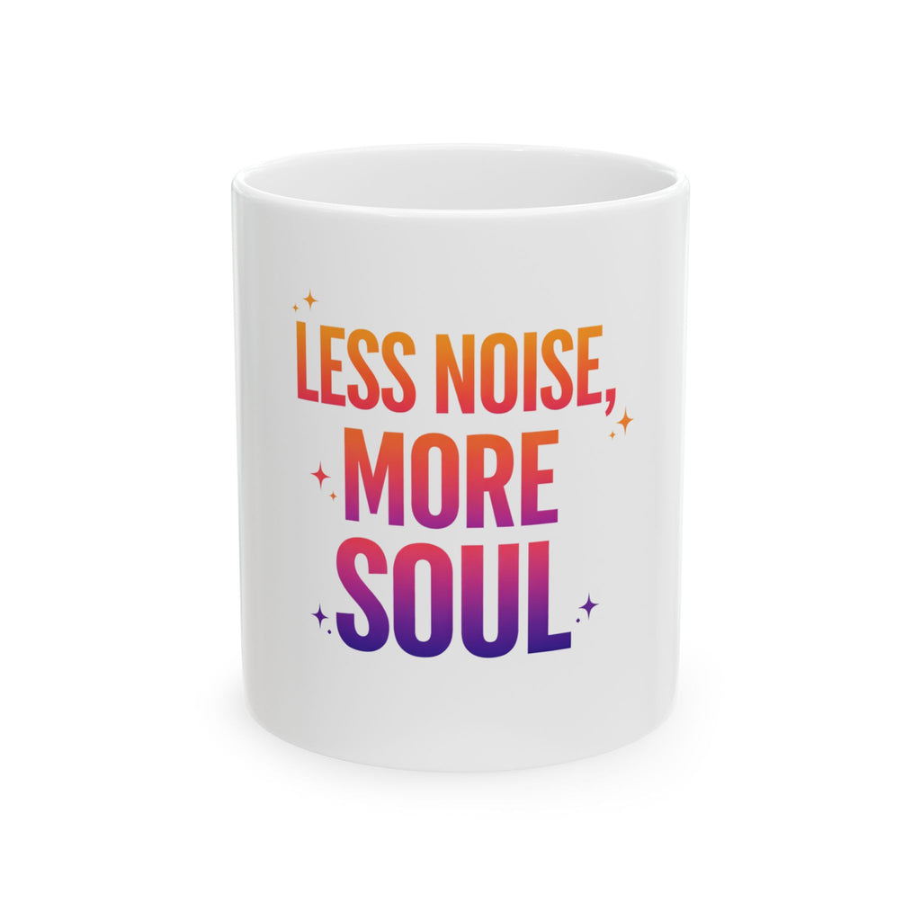 Less Noise More Soul Ceramic Mug — Inspirational Coffee Cup (11oz, 15oz)