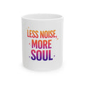 Less Noise More Soul Ceramic Mug — Inspirational Coffee Cup (11oz, 15oz)